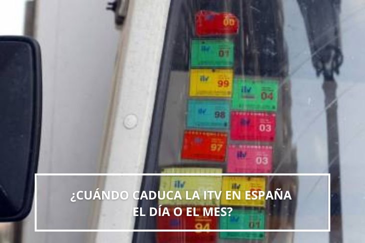 cuando caduca la ITV en España el día o el mes